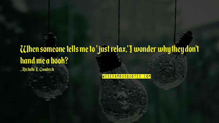 Wonder Book Quotes By Richelle E. Goodrich: When someone tells me to 'just relax,' I Wonder Book Quotes By Richelle E. Goodrich: When someone tells me to 'just relax,' I