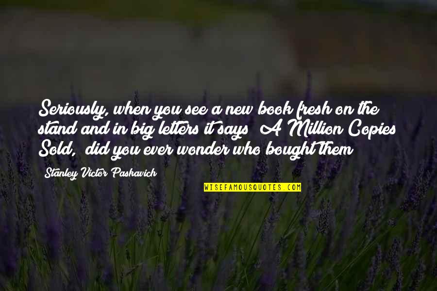 Wonder Book Quotes By Stanley Victor Paskavich: Seriously, when you see a new book fresh