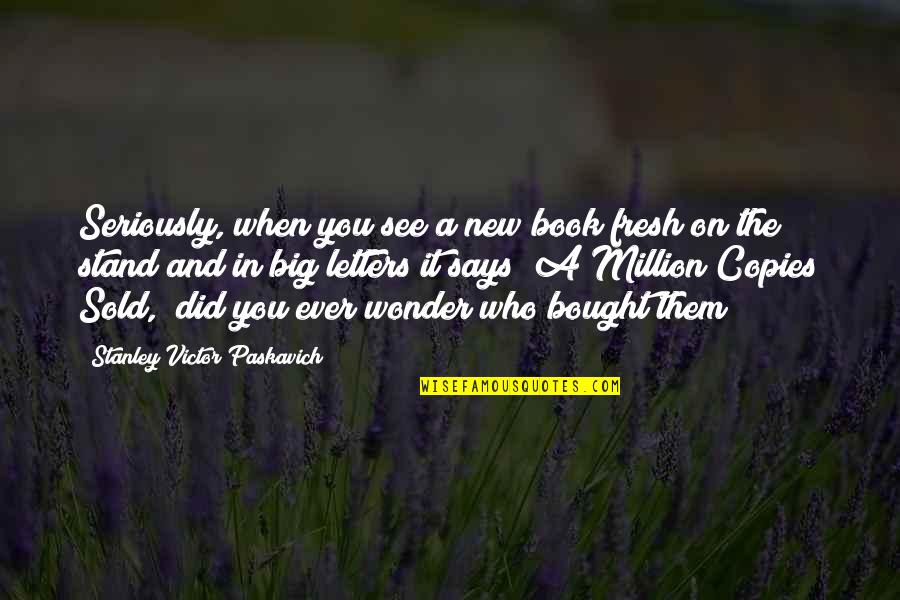 Wonder Book Via Quotes By Stanley Victor Paskavich: Seriously, when you see a new book fresh