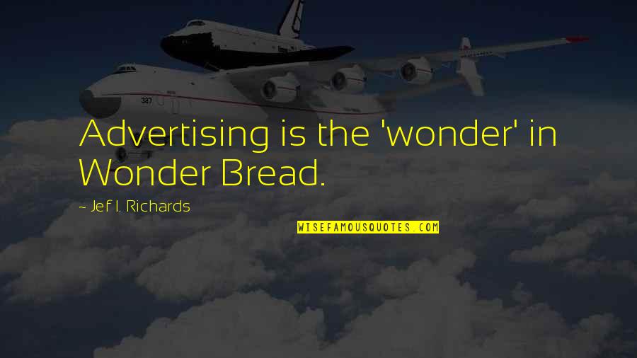 Wonder Bread Quotes By Jef I. Richards: Advertising is the 'wonder' in Wonder Bread.