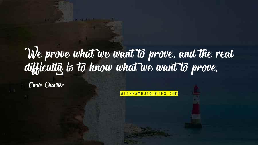 Wonder Bust Quotes By Emile Chartier: We prove what we want to prove, and Wonder Bust Quotes By Emile Chartier: We prove what we want to prove, and