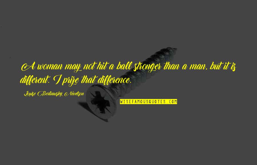 Wonder Bust Quotes By Louise Berliawsky Nevelson: A woman may not hit a ball stronger Wonder Bust Quotes By Louise Berliawsky Nevelson: A woman may not hit a ball stronger