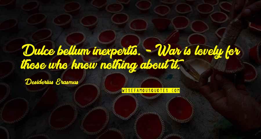 Wonder Emporium Quotes By Desiderius Erasmus: Dulce bellum inexpertis. - War is lovely for