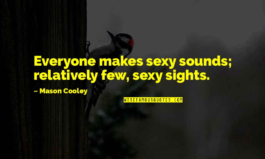 Wonder Famous Quotes By Mason Cooley: Everyone makes sexy sounds; relatively few, sexy sights.