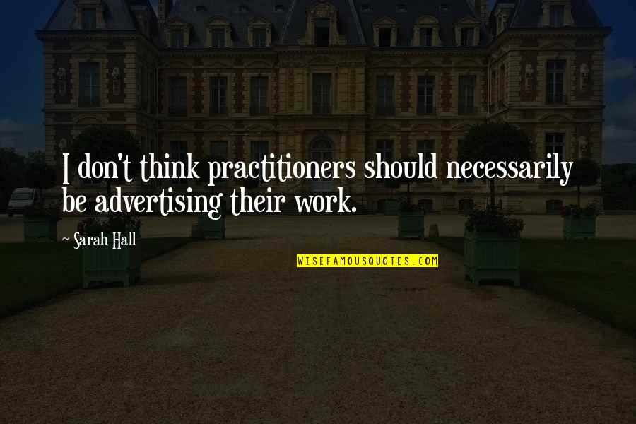 Wonder Famous Quotes By Sarah Hall: I don't think practitioners should necessarily be advertising