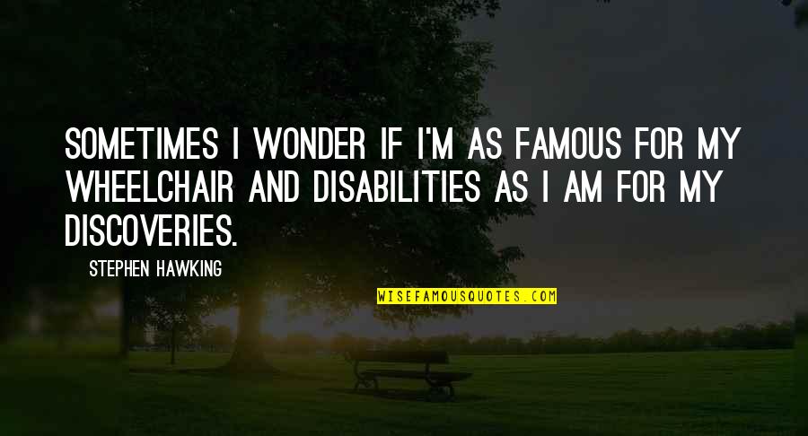 Wonder Famous Quotes By Stephen Hawking: Sometimes I wonder if I'm as famous for