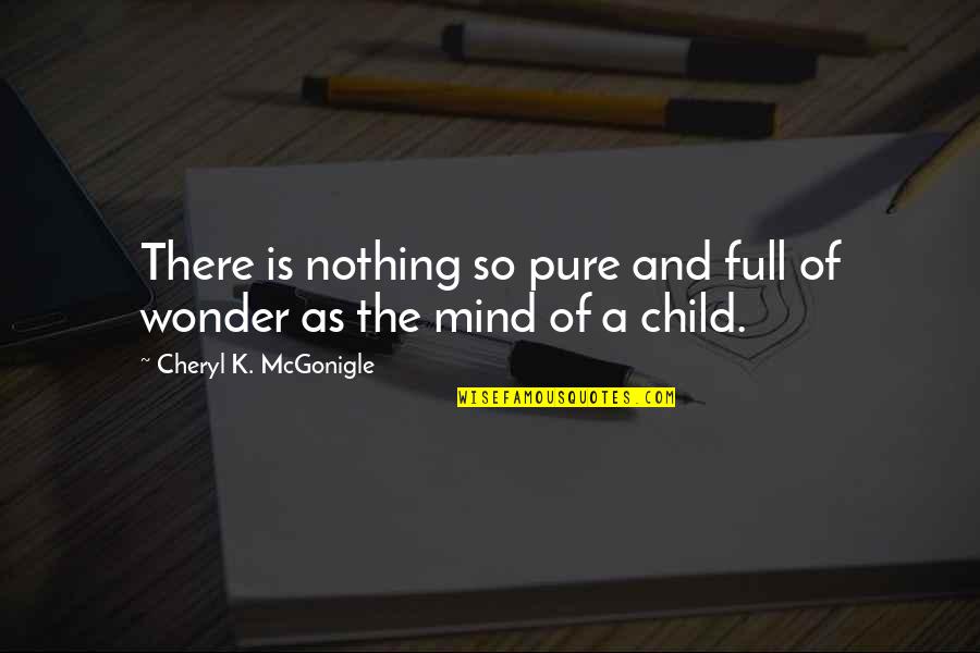 Wonder Full Quotes By Cheryl K. McGonigle: There is nothing so pure and full of Wonder Full Quotes By Cheryl K. McGonigle: There is nothing so pure and full of