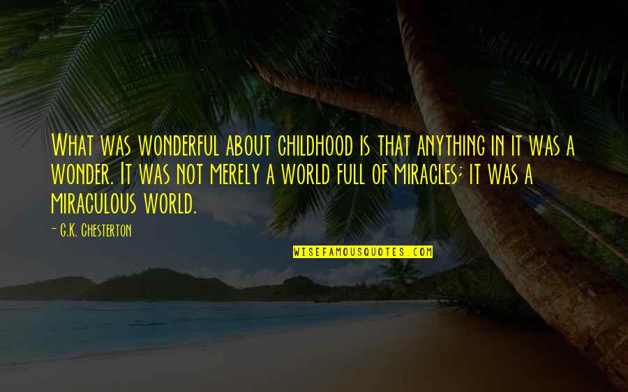 Wonder Full Quotes By G.K. Chesterton: What was wonderful about childhood is that anything Wonder Full Quotes By G.K. Chesterton: What was wonderful about childhood is that anything