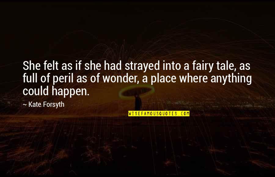 Wonder Full Quotes By Kate Forsyth: She felt as if she had strayed into Wonder Full Quotes By Kate Forsyth: She felt as if she had strayed into