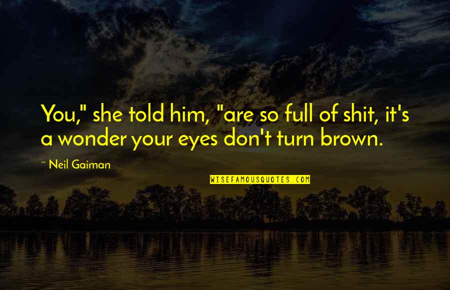 Wonder Full Quotes By Neil Gaiman: You," she told him, "are so full of