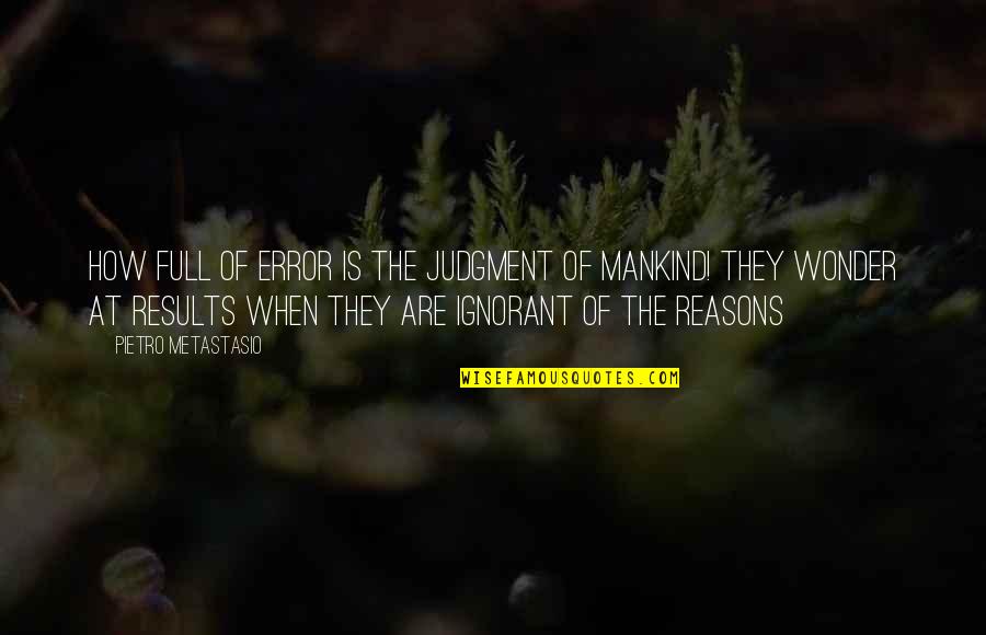 Wonder Full Quotes By Pietro Metastasio: How full of error is the judgment of Wonder Full Quotes By Pietro Metastasio: How full of error is the judgment of