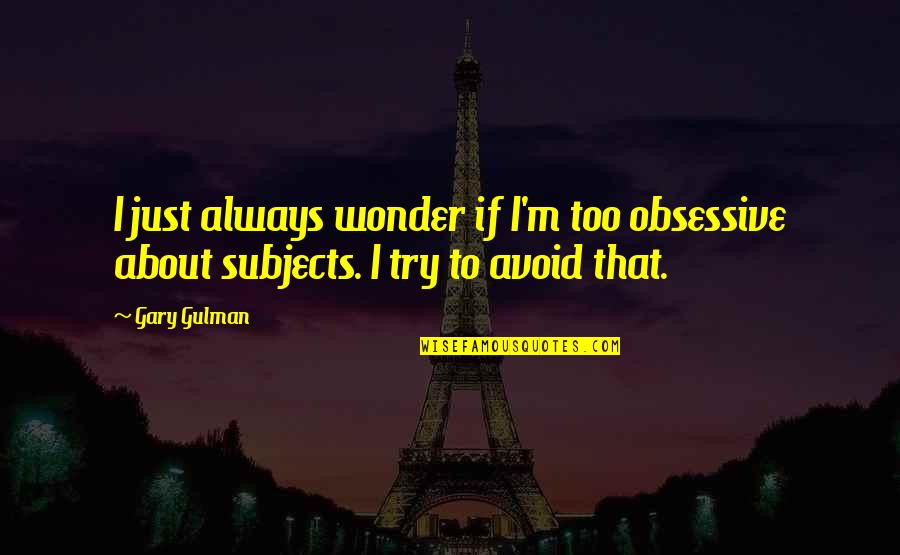Wonder If Quotes By Gary Gulman: I just always wonder if I'm too obsessive