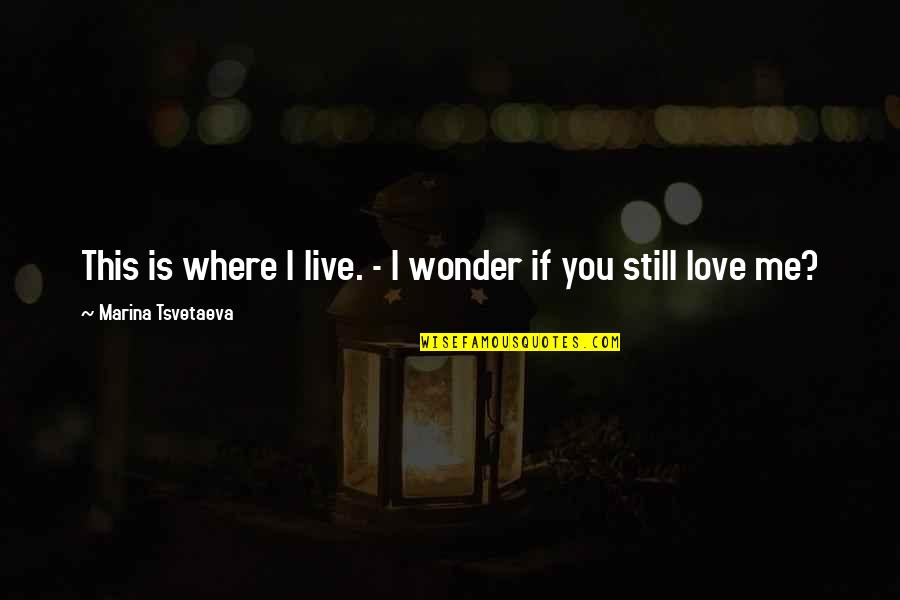Wonder If You Love Me Quotes By Marina Tsvetaeva: This is where I live. - I wonder