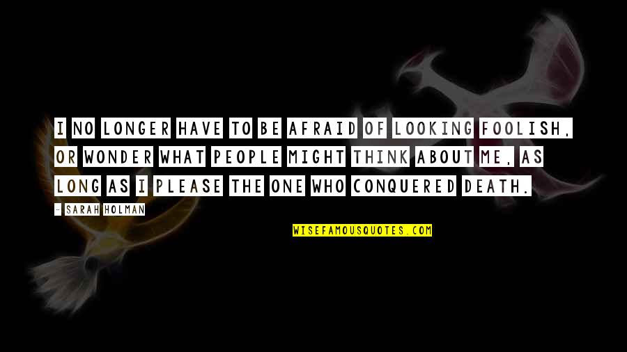 Wonder If You Think Of Me Quotes By Sarah Holman: I no longer have to be afraid of
