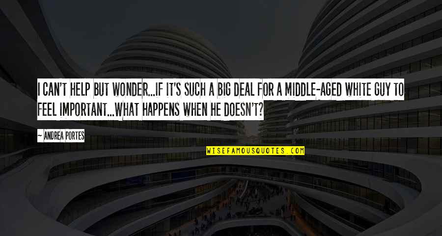 Wonder Important Quotes By Andrea Portes: I can't help but wonder...if it's such a Wonder Important Quotes By Andrea Portes: I can't help but wonder...if it's such a