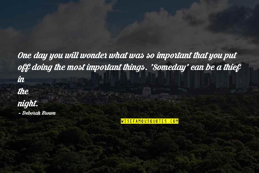 Wonder Important Quotes By Deborah Brown: One day you will wonder what was so Wonder Important Quotes By Deborah Brown: One day you will wonder what was so