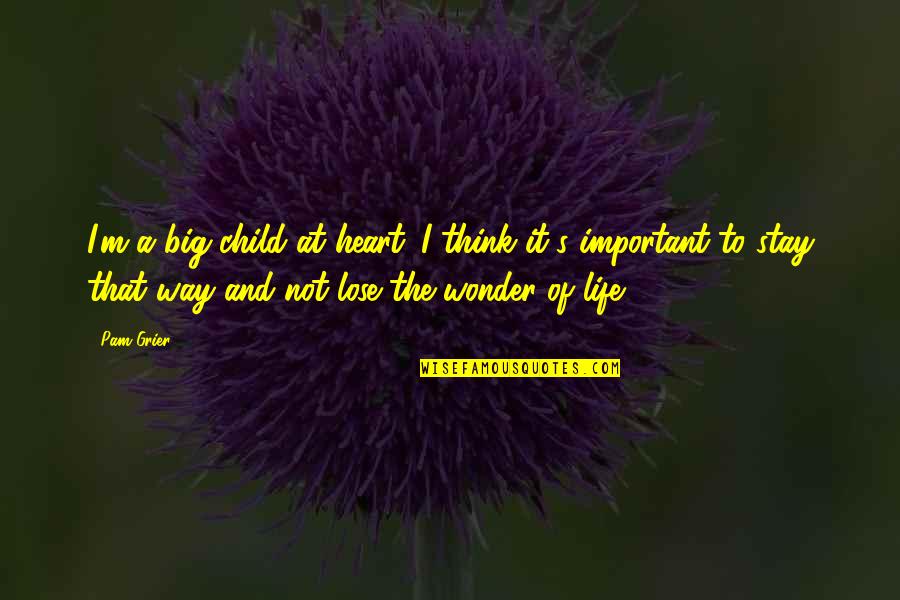 Wonder Important Quotes By Pam Grier: I'm a big child at heart. I think Wonder Important Quotes By Pam Grier: I'm a big child at heart. I think
