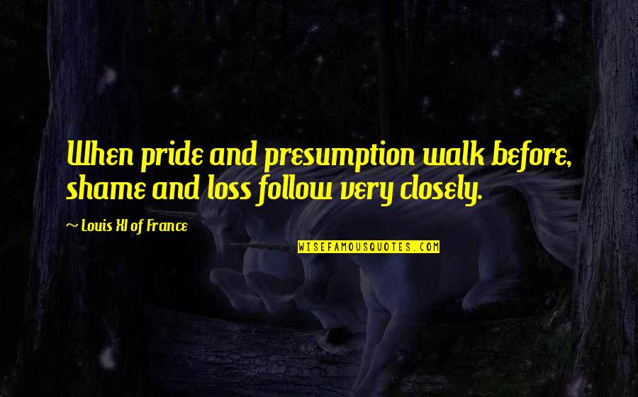 Wonder Jack Will Quotes By Louis XI Of France: When pride and presumption walk before, shame and