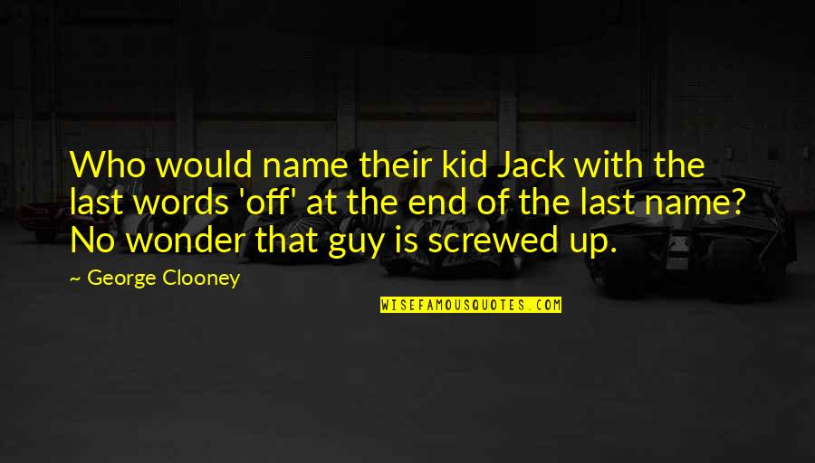Wonder Kid Quotes By George Clooney: Who would name their kid Jack with the Wonder Kid Quotes By George Clooney: Who would name their kid Jack with the