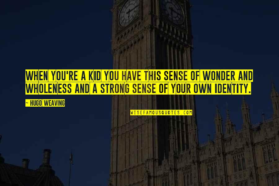 Wonder Kid Quotes By Hugo Weaving: When you're a kid you have this sense Wonder Kid Quotes By Hugo Weaving: When you're a kid you have this sense