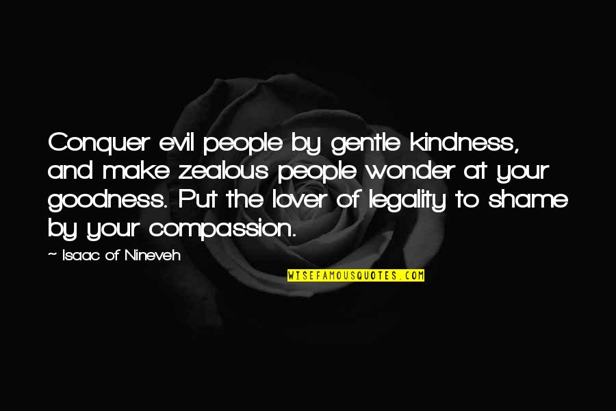 Wonder Kindness Quotes By Isaac Of Nineveh: Conquer evil people by gentle kindness, and make Wonder Kindness Quotes By Isaac Of Nineveh: Conquer evil people by gentle kindness, and make