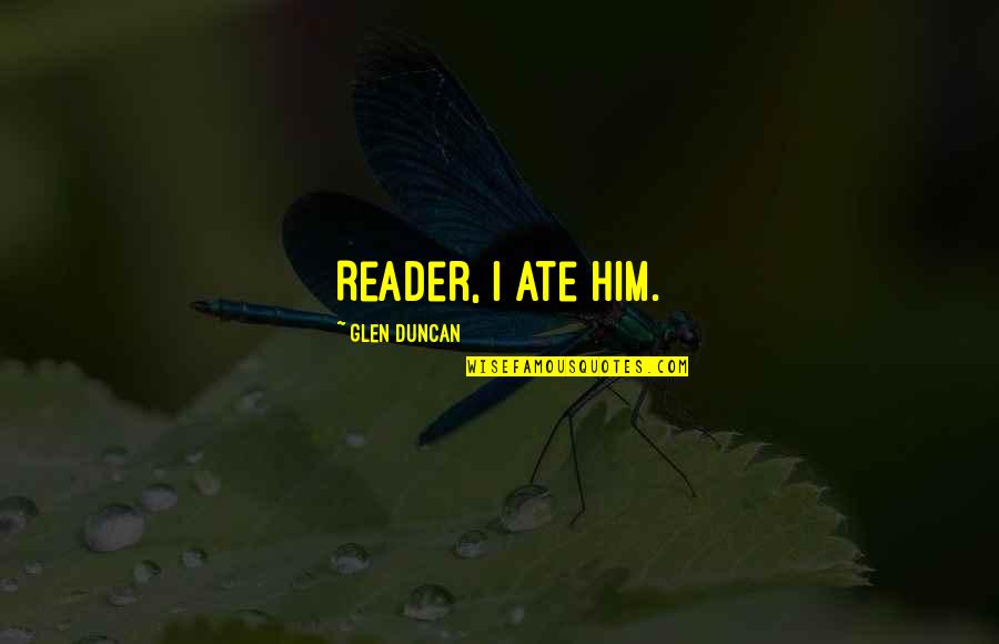 Wonder Movie Auggie Quotes By Glen Duncan: Reader, I ate him. Wonder Movie Auggie Quotes By Glen Duncan: Reader, I ate him.