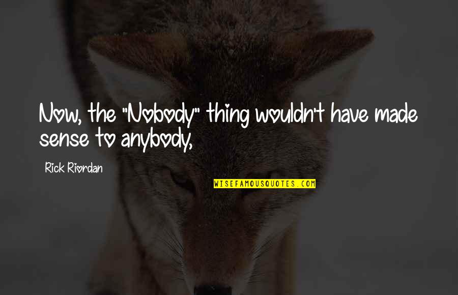 Wonder Movie Auggie Quotes By Rick Riordan: Now, the "Nobody" thing wouldn't have made sense Wonder Movie Auggie Quotes By Rick Riordan: Now, the "Nobody" thing wouldn't have made sense