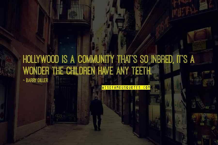 Wonder Of Children Quotes By Barry Diller: Hollywood is a community that's so inbred, it's Wonder Of Children Quotes By Barry Diller: Hollywood is a community that's so inbred, it's