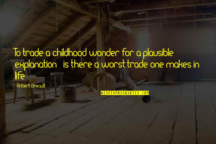 Wonder Of Children Quotes By Robert Breault: To trade a childhood wonder for a plausible Wonder Of Children Quotes By Robert Breault: To trade a childhood wonder for a plausible