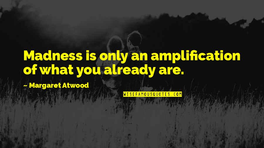 Wonder Pill For Men Quotes By Margaret Atwood: Madness is only an amplification of what you Wonder Pill For Men Quotes By Margaret Atwood: Madness is only an amplification of what you