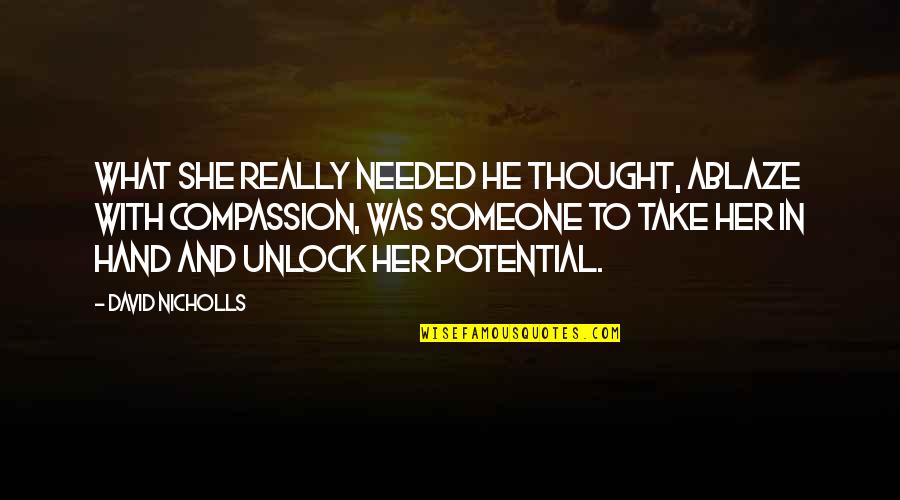 Wonder Pill Quotes By David Nicholls: What she really needed he thought, ablaze with Wonder Pill Quotes By David Nicholls: What she really needed he thought, ablaze with