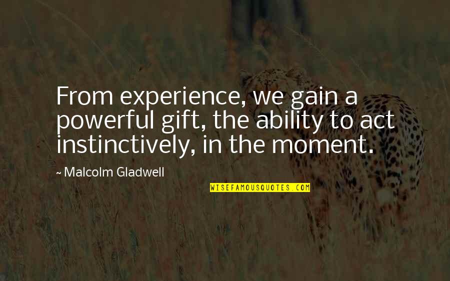 Wonder Pillars Quotes By Malcolm Gladwell: From experience, we gain a powerful gift, the
