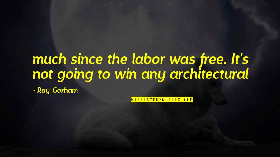 Wonder Pillars Quotes By Ray Gorham: much since the labor was free. It's not
