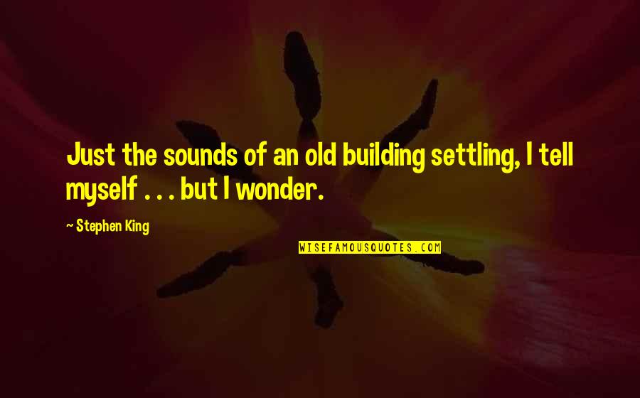 Wonder Quotes By Stephen King: Just the sounds of an old building settling,