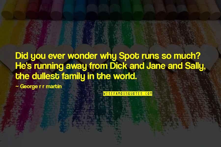 Wonder Spot Quotes By George R R Martin: Did you ever wonder why Spot runs so