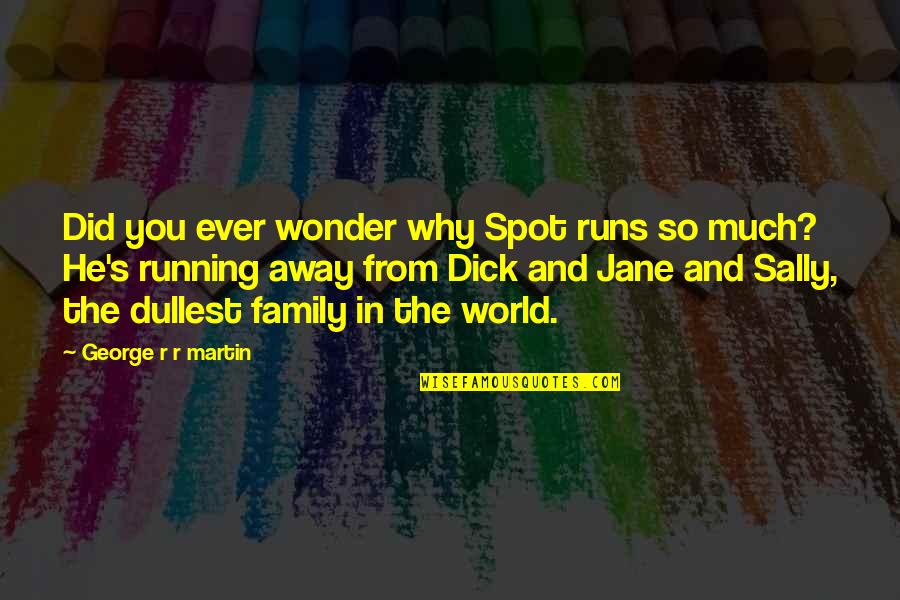 Wonder Spot Quotes By George R R Martin: Did you ever wonder why Spot runs so Wonder Spot Quotes By George R R Martin: Did you ever wonder why Spot runs so