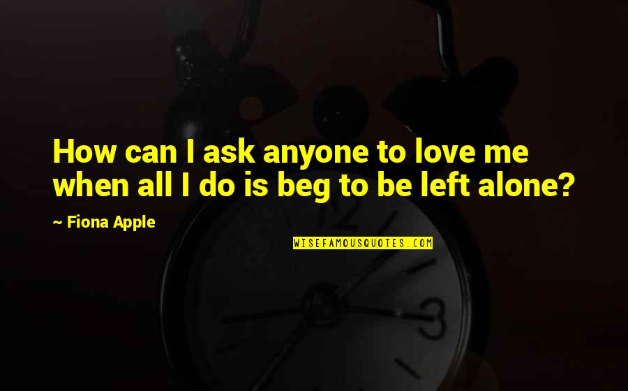 Wonder The Movie Quotes By Fiona Apple: How can I ask anyone to love me