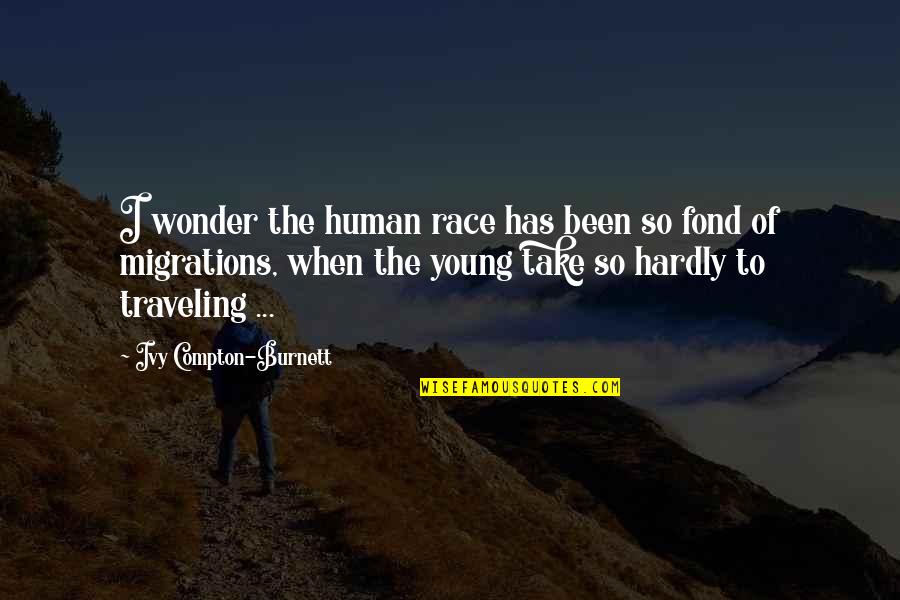 Wonder Travel Quotes By Ivy Compton-Burnett: I wonder the human race has been so
