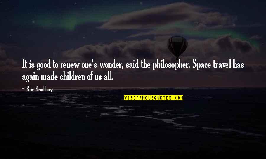 Wonder Travel Quotes By Ray Bradbury: It is good to renew one's wonder, said