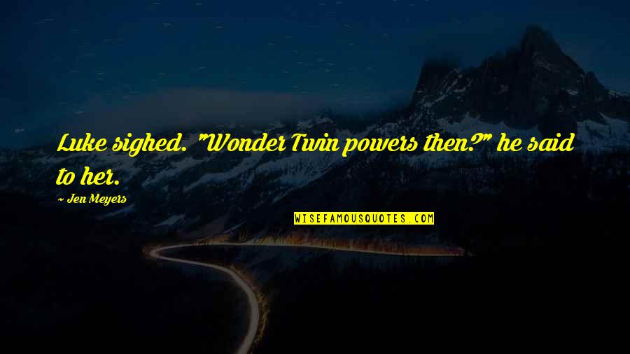 Wonder Twin Quotes By Jen Meyers: Luke sighed. "Wonder Twin powers then?" he said