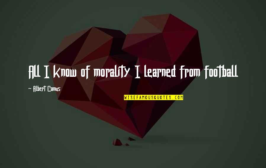 Wonder Wander Quotes By Albert Camus: All I know of morality I learned from Wonder Wander Quotes By Albert Camus: All I know of morality I learned from