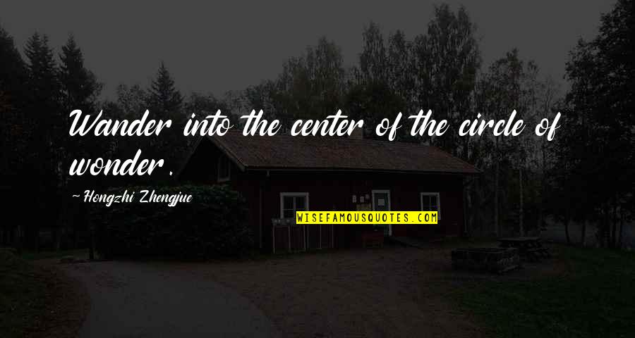 Wonder Wander Quotes By Hongzhi Zhengjue: Wander into the center of the circle of Wonder Wander Quotes By Hongzhi Zhengjue: Wander into the center of the circle of