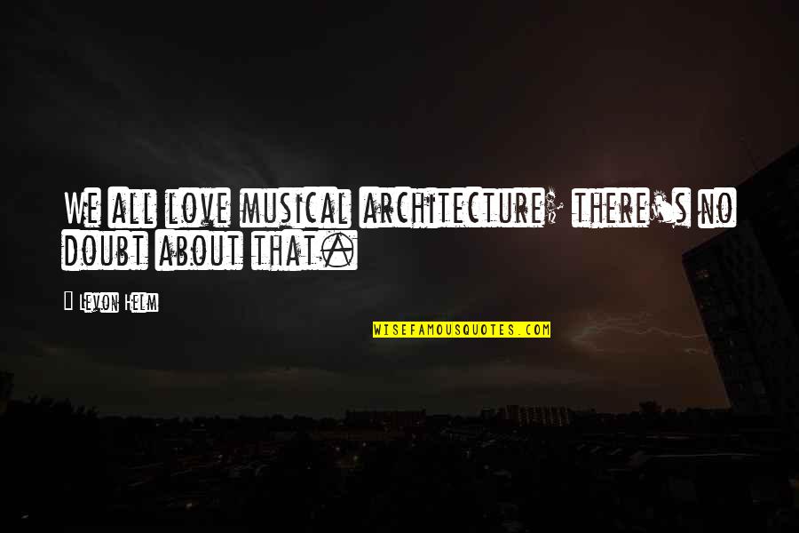 Wonder Wander Quotes By Levon Helm: We all love musical architecture; there's no doubt