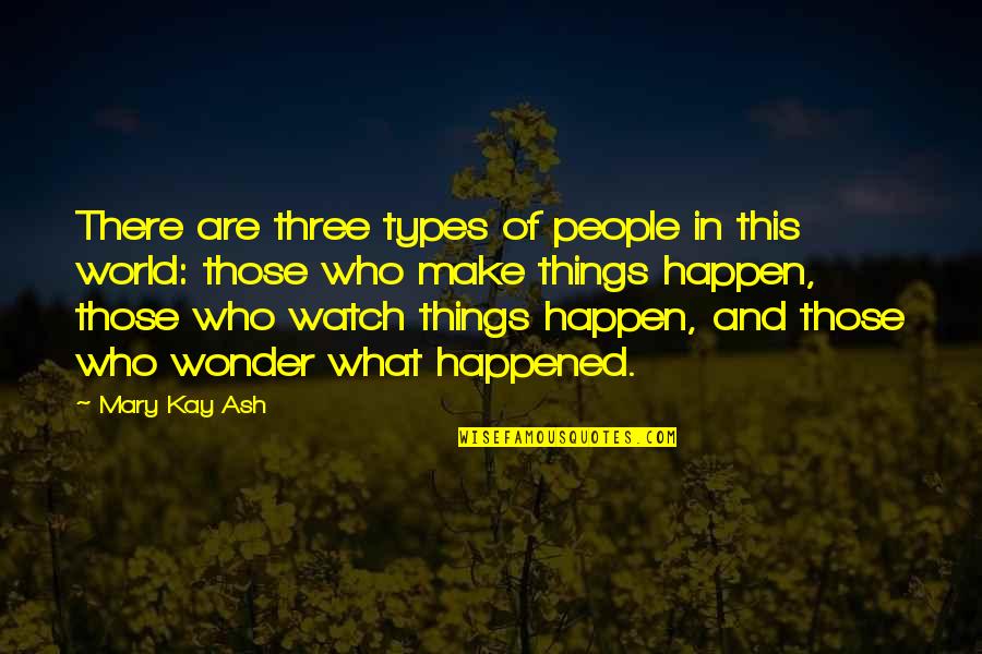 Wonder What Happened Quotes By Mary Kay Ash: There are three types of people in this