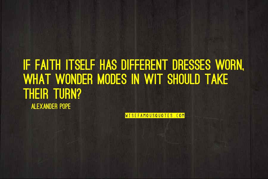 Wonder What If Quotes By Alexander Pope: If faith itself has different dresses worn, What