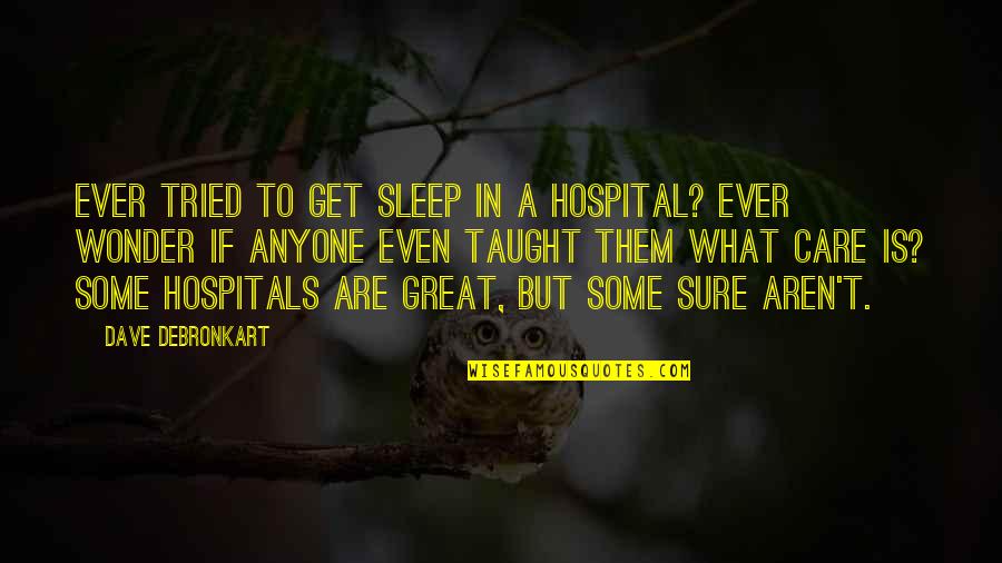 Wonder What If Quotes By Dave DeBronkart: Ever tried to get sleep in a hospital?