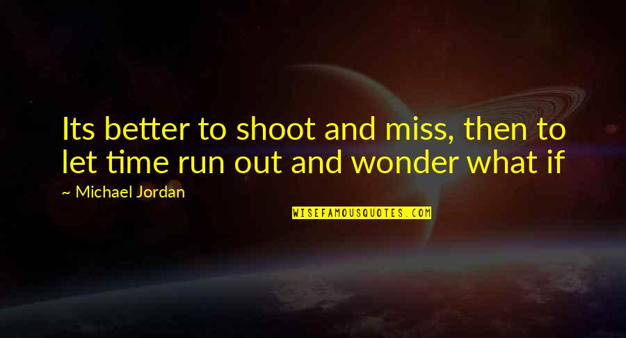 Wonder What If Quotes By Michael Jordan: Its better to shoot and miss, then to