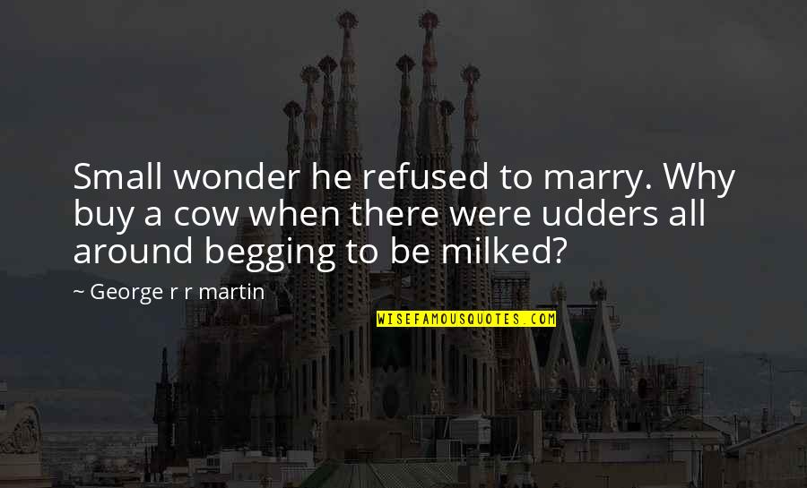 Wonder Why Quotes By George R R Martin: Small wonder he refused to marry. Why buy