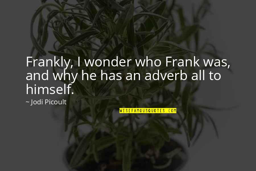 Wonder Why Quotes By Jodi Picoult: Frankly, I wonder who Frank was, and why