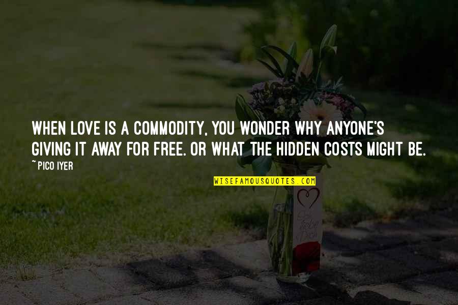 Wonder Why Quotes By Pico Iyer: When love is a commodity, you wonder why